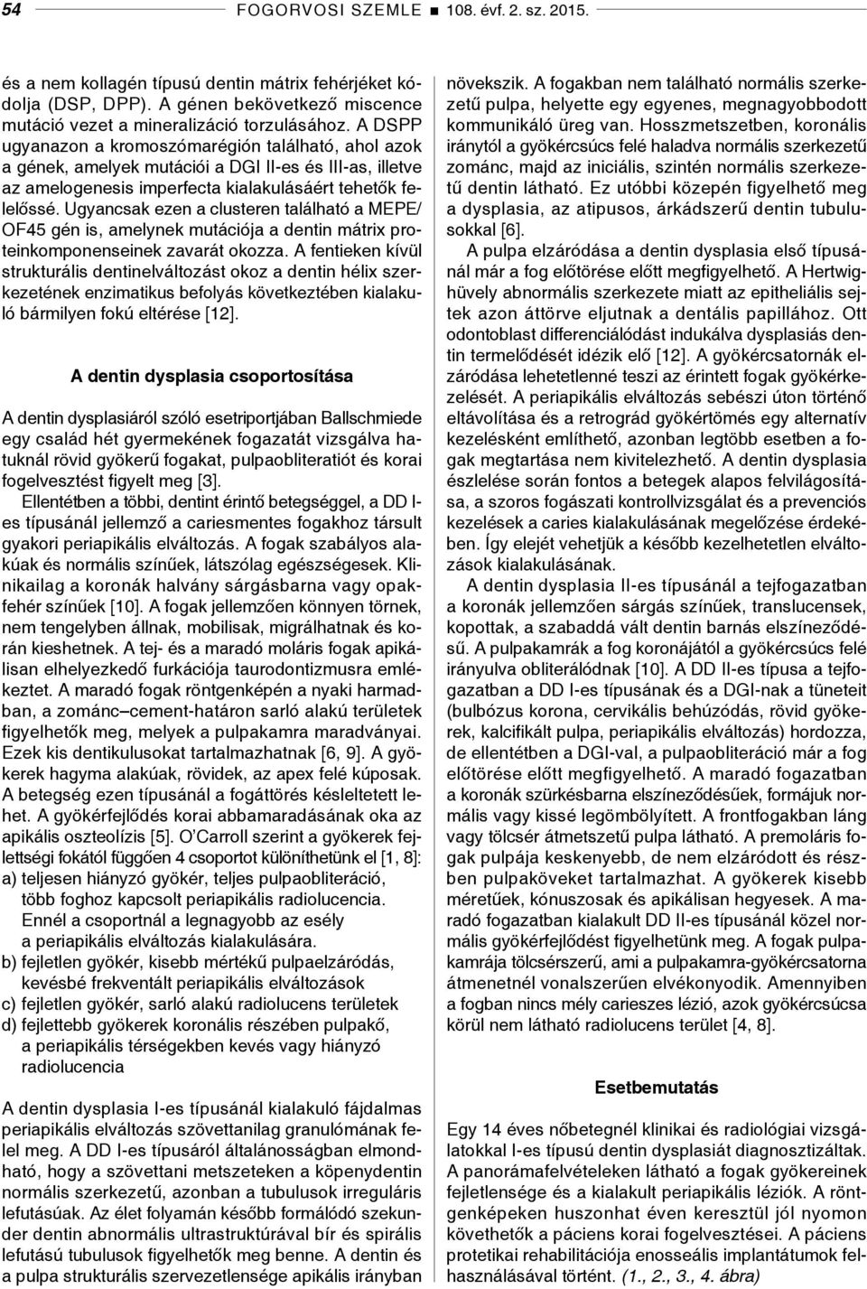 Ugyancsak ezen a clusteren található a MEPE/ OF45 gén is, amelynek mutációja a dentin mátrix proteinkomponenseinek zavarát okozza.