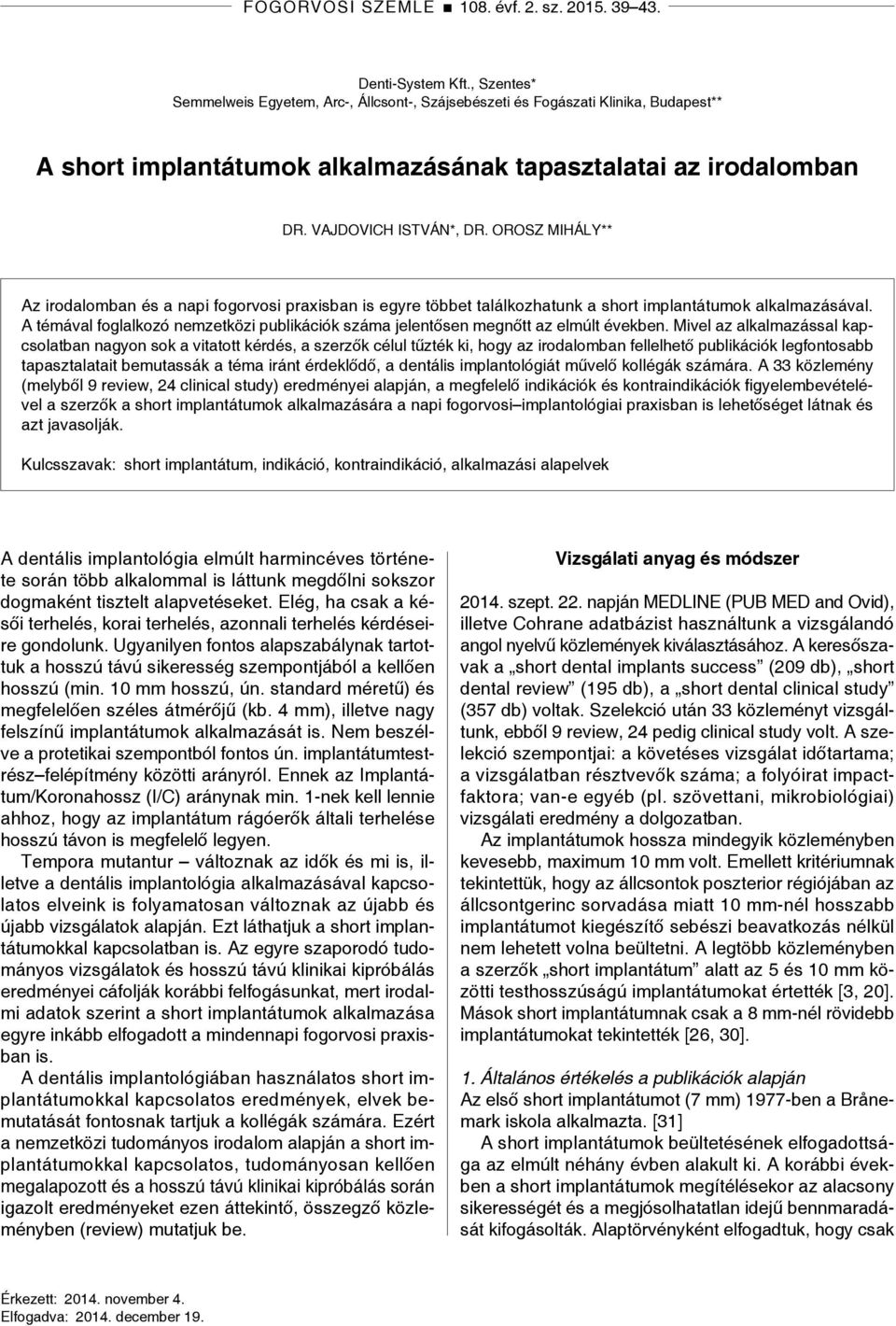 OROSZ MIHÁLY** Az irodalomban és a napi fogorvosi praxisban is egyre többet találkozhatunk a short implantátumok alkalmazásával.