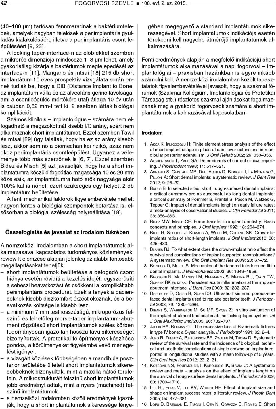 A locking taper-interface-n az előbiekkel szemben a mikrorés dimenziója mindössze 1 3 µm lehet, amely gyakorlatilag kizárja a baktériumok megtelepedését az interface-n [11].