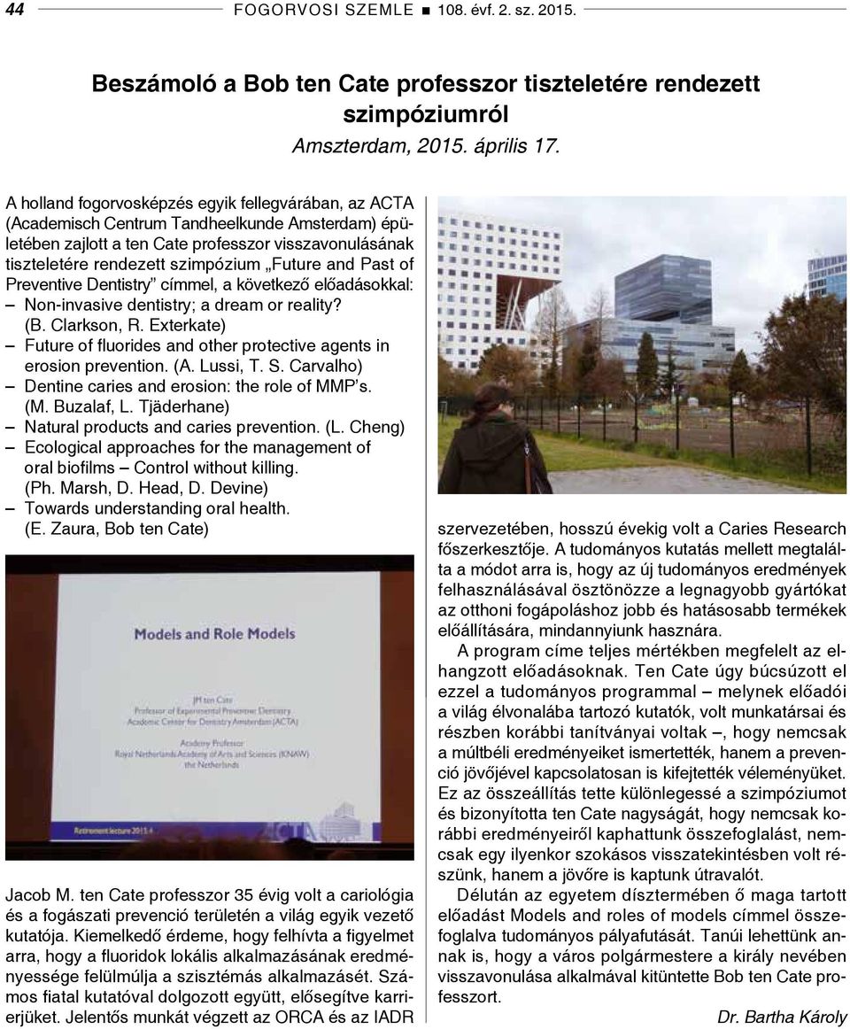 and Past of Preventive Dentistry címmel, a következő előadásokkal: Non-invasive dentistry; a dream or reality? (B. Clarkson, R.