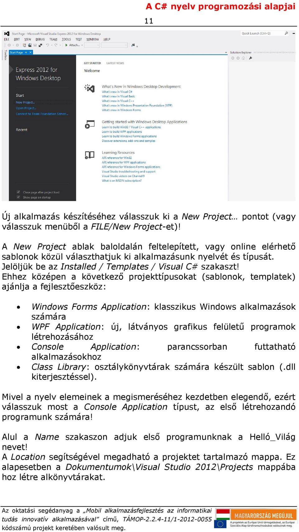 Ehhez középen a következő projekttípusokat (sablonok, templatek) ajánlja a fejlesztőeszköz: Windows Forms Application: klasszikus Windows alkalmazások számára WPF Application: új, látványos grafikus