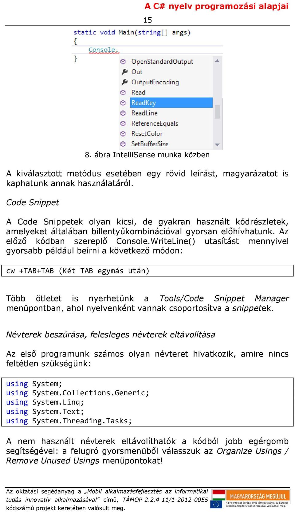 WriteLine() utasítást mennyivel gyorsabb például beírni a következő módon: cw +TAB+TAB (Két TAB egymás után) Több ötletet is nyerhetünk a Tools/Code Snippet Manager menüpontban, ahol nyelvenként