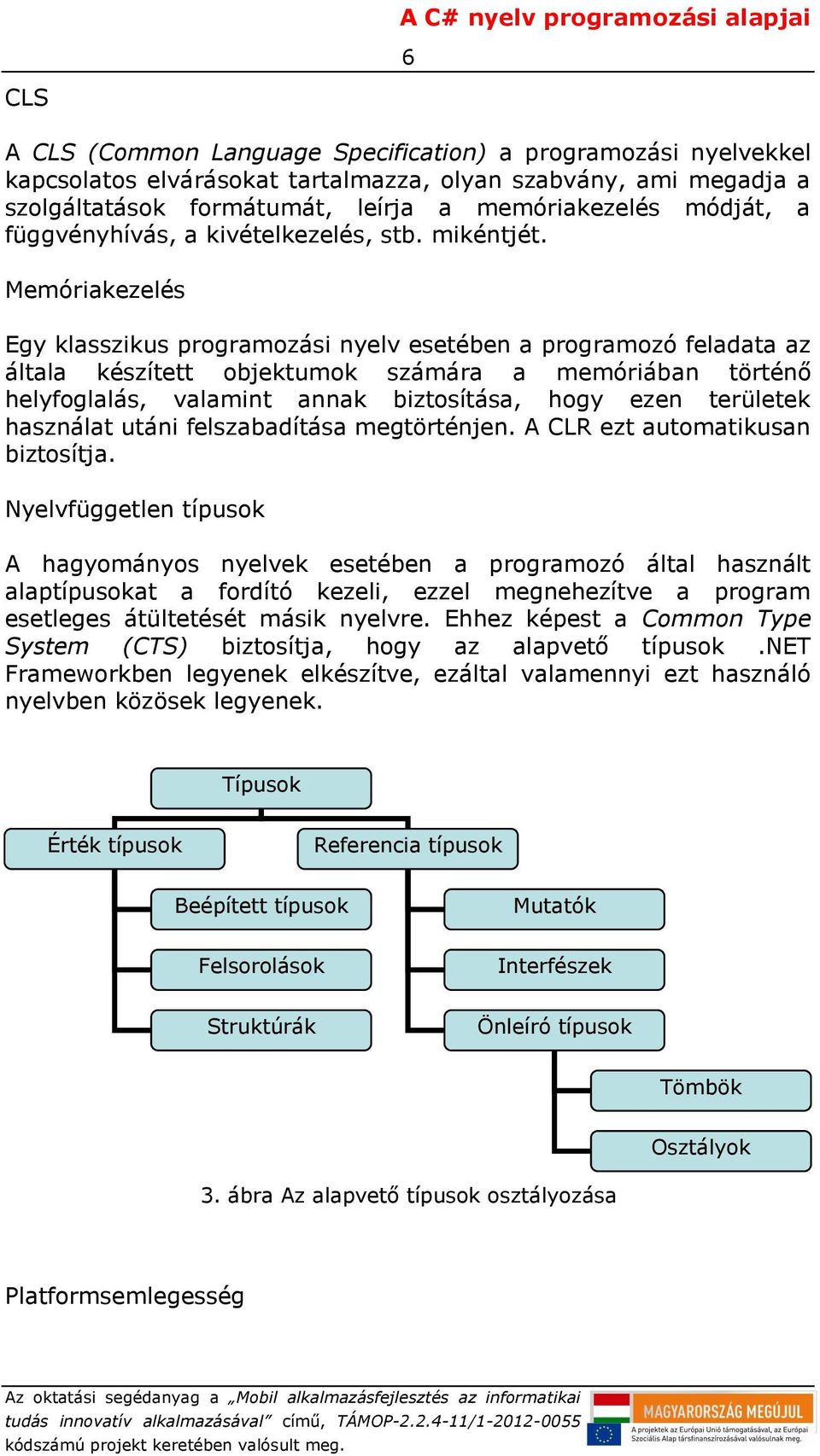 Memóriakezelés Egy klasszikus programozási nyelv esetében a programozó feladata az általa készített objektumok számára a memóriában történő helyfoglalás, valamint annak biztosítása, hogy ezen