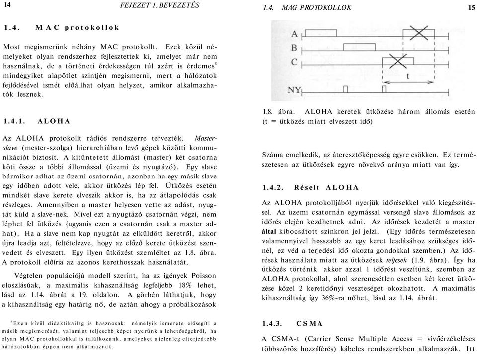 fejlődésével ismét előállhat olyan helyzet, amikor alkalmazhatók lesznek. 1.4.1. ALOHA Az ALOHA protokollt rádiós rendszerre tervezték.