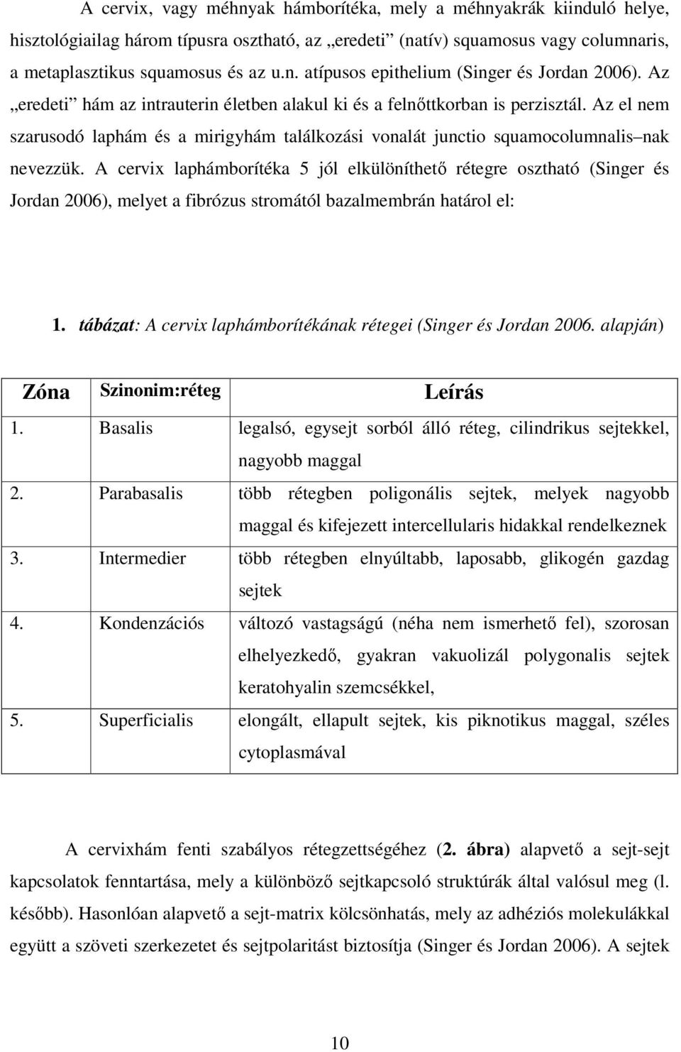 A cervix laphámborítéka 5 jól elkülöníthetı rétegre osztható (Singer és Jordan 2006), melyet a fibrózus stromától bazalmembrán határol el: 1.