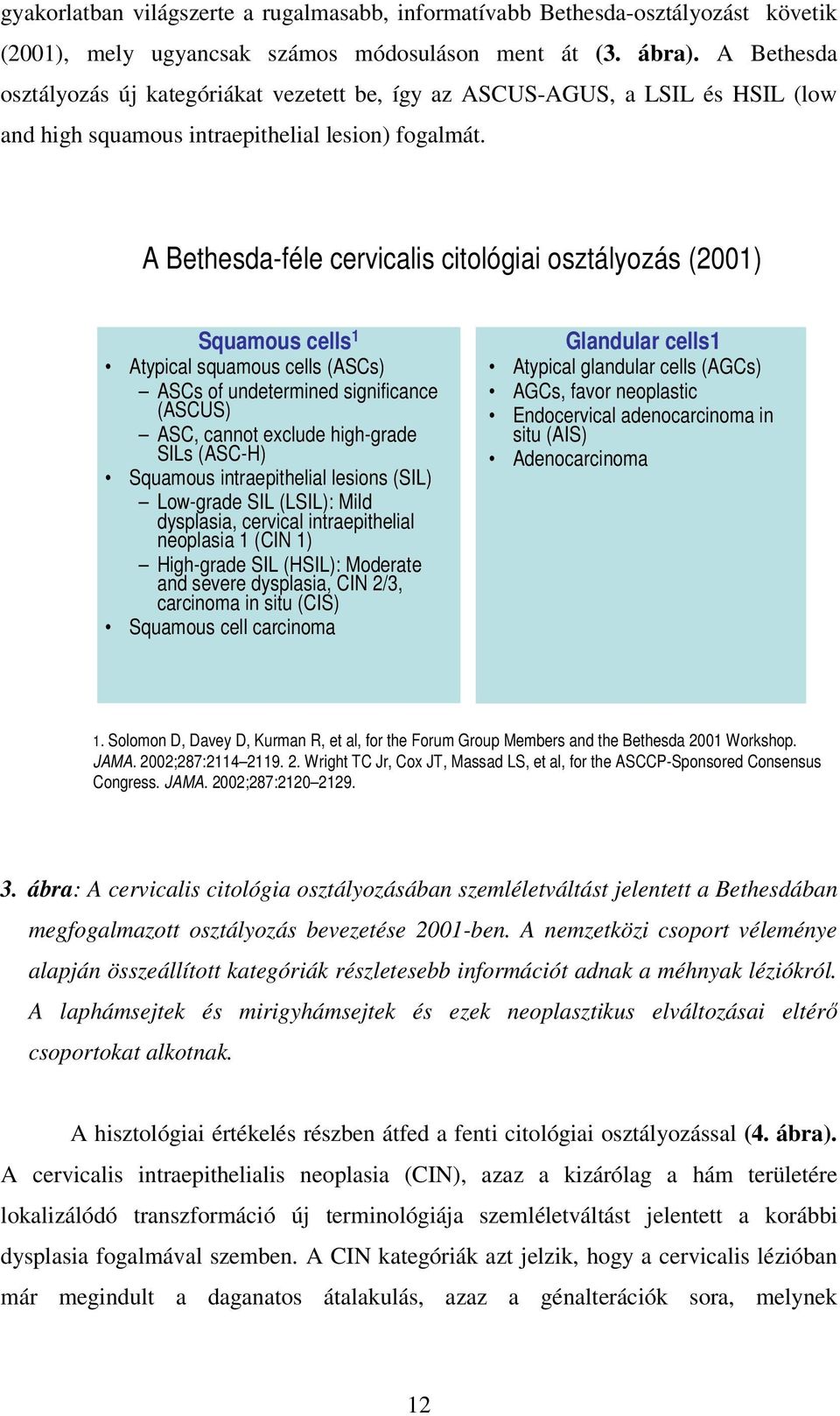 A Bethesda-féle cervicalis citológiai osztályozás (2001) Squamous cells 1 Atypical squamous cells (ASCs) ASCs of undetermined significance (ASCUS) ASC, cannot exclude high-grade SILs (ASC-H) Squamous