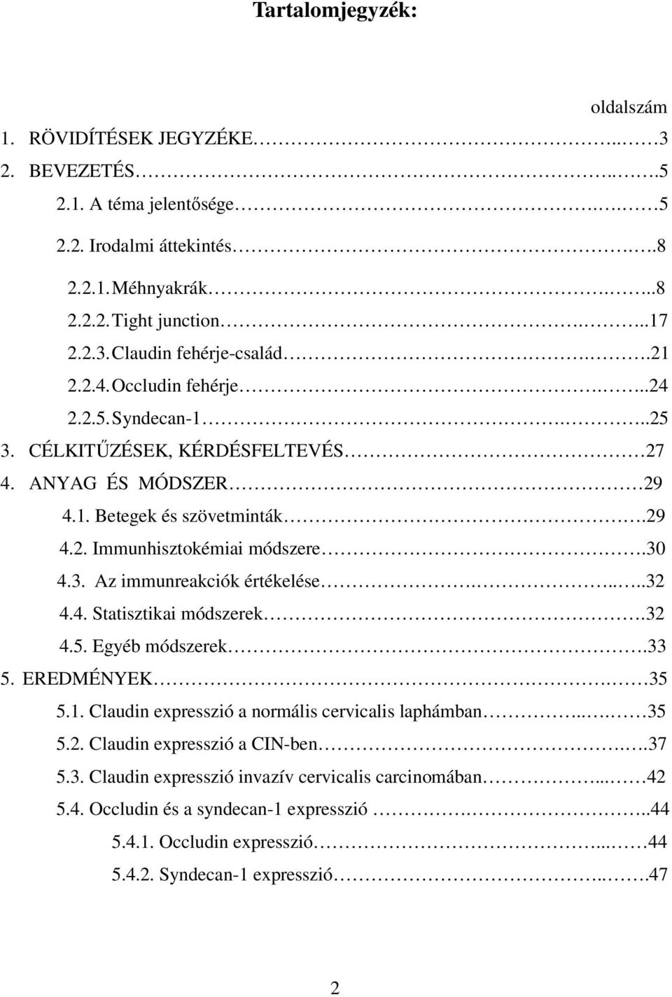 ....32 4.4. Statisztikai módszerek.32 4.5. Egyéb módszerek.33 5. EREDMÉNYEK. 35 5.1. Claudin expresszió a normális cervicalis laphámban... 35 5.2. Claudin expresszió a CIN-ben..37 5.3. Claudin expresszió invazív cervicalis carcinomában.