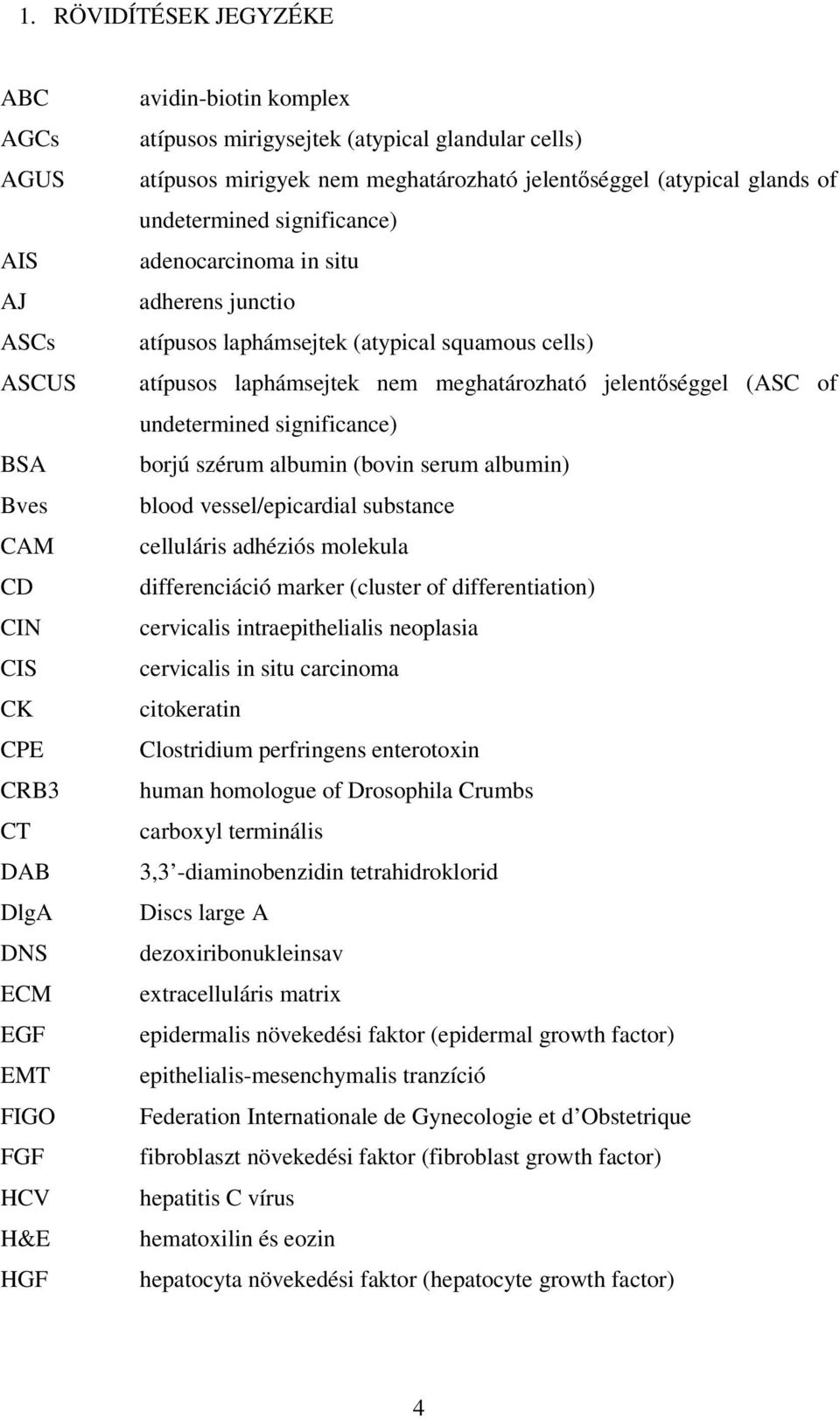 cells) atípusos laphámsejtek nem meghatározható jelentıséggel (ASC of undetermined significance) borjú szérum albumin (bovin serum albumin) blood vessel/epicardial substance celluláris adhéziós