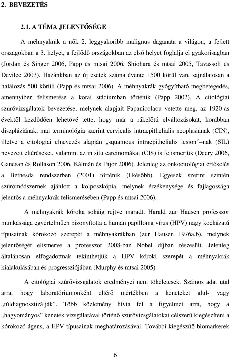 Hazánkban az új esetek száma évente 1500 körül van, sajnálatosan a halálozás 500 körüli (Papp és mtsai 2006).