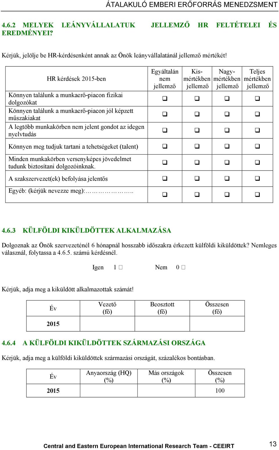 Egyáltalán nem Kismértékben Nagymértékben Teljes mértékben Könnyen meg tudjuk tartani a tehetségeket (talent) Minden munkakörben versenyképes jövedelmet tudunk biztosítani dolgozóinknak.