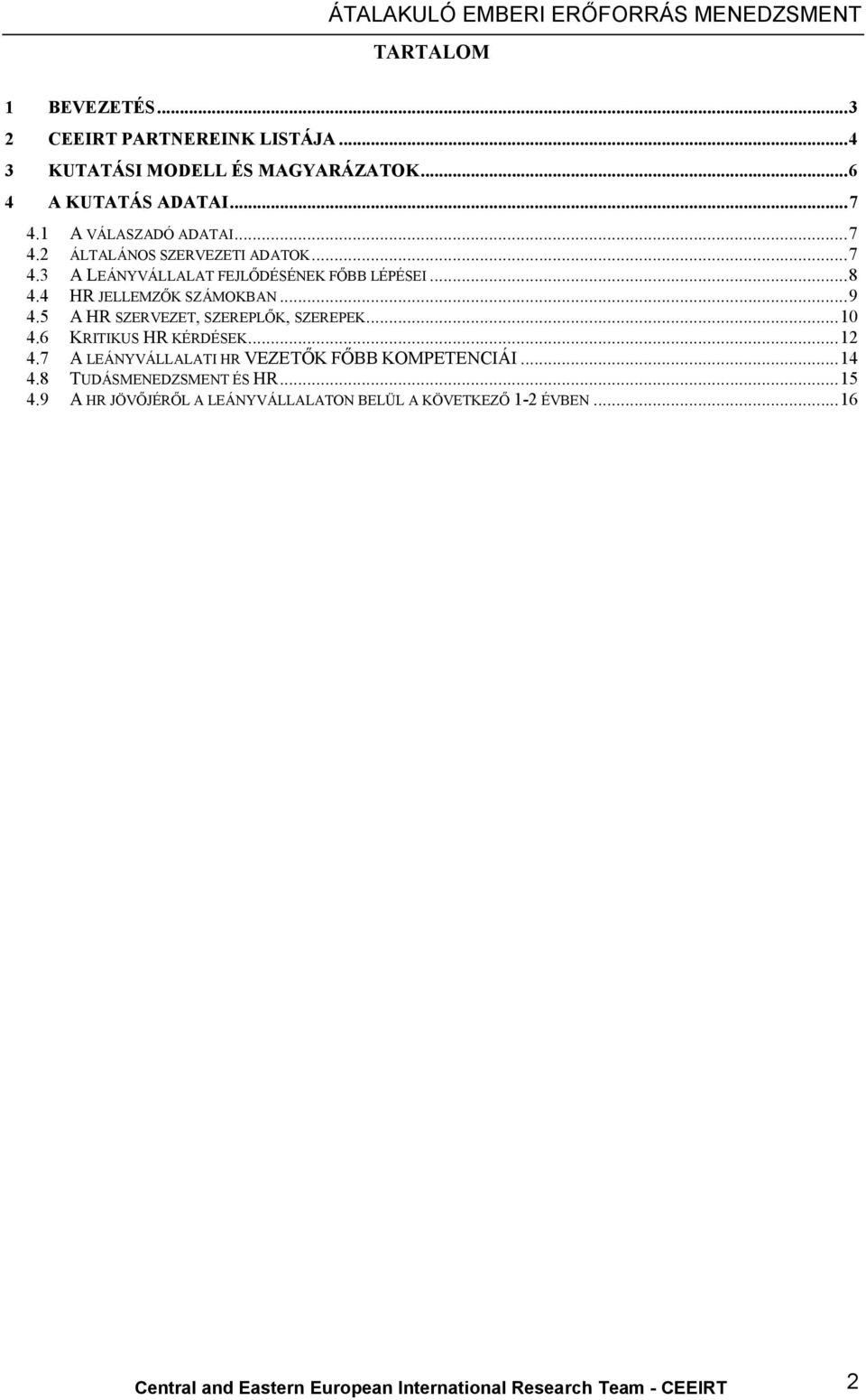 4 HR JELLEMZŐK SZÁMOKBAN... 9 4.5 A HR SZERVEZET, SZEREPLŐK, SZEREPEK... 10 4.6 KRITIKUS HR KÉRDÉSEK... 12 4.