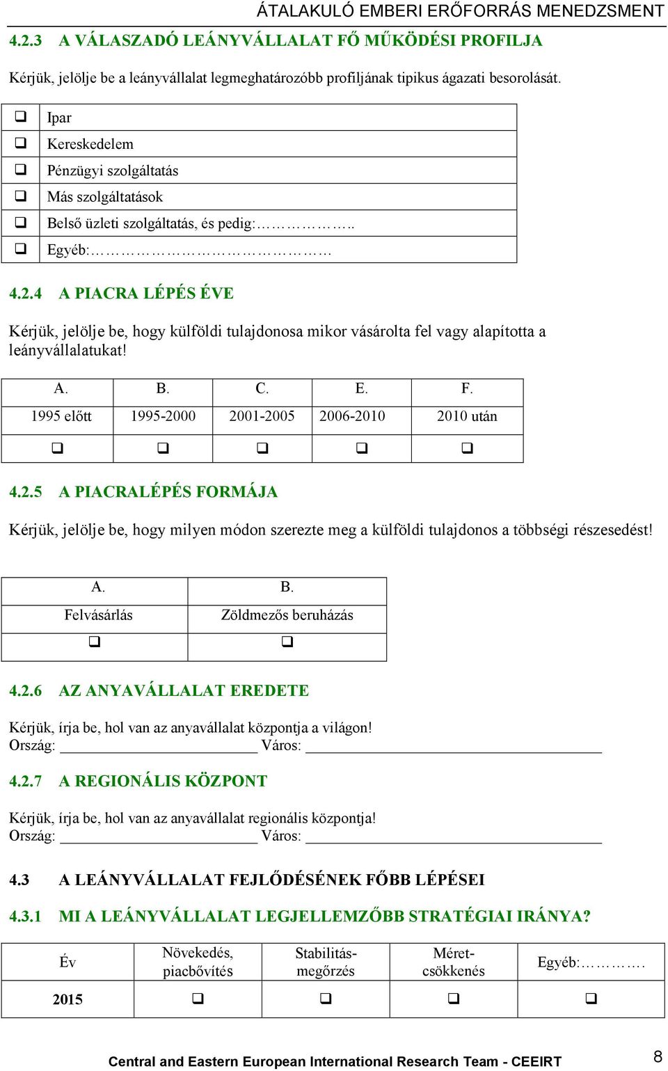 4 A PIACRA LÉPÉS ÉVE Kérjük, jelölje be, hogy külföldi tulajdonosa mikor vásárolta fel vagy alapította a leányvállalatukat! A. B. C. E. F. 1995 előtt 1995-20