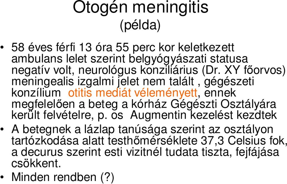 XY fıorvos) meningealis izgalmi jelet nem talált, gégészeti konzílium otitis mediát véleményett, ennek megfelelıen a beteg a kórház