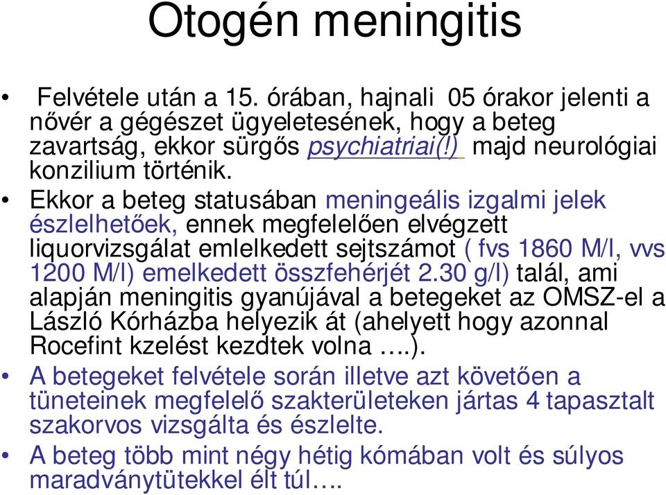 Ekkor a beteg statusában meningeális izgalmi jelek észlelhetıek, ennek megfelelıen elvégzett liquorvizsgálat emlelkedett sejtszámot ( fvs 1860 M/l, vvs 1200 M/l) emelkedett összfehérjét 2.