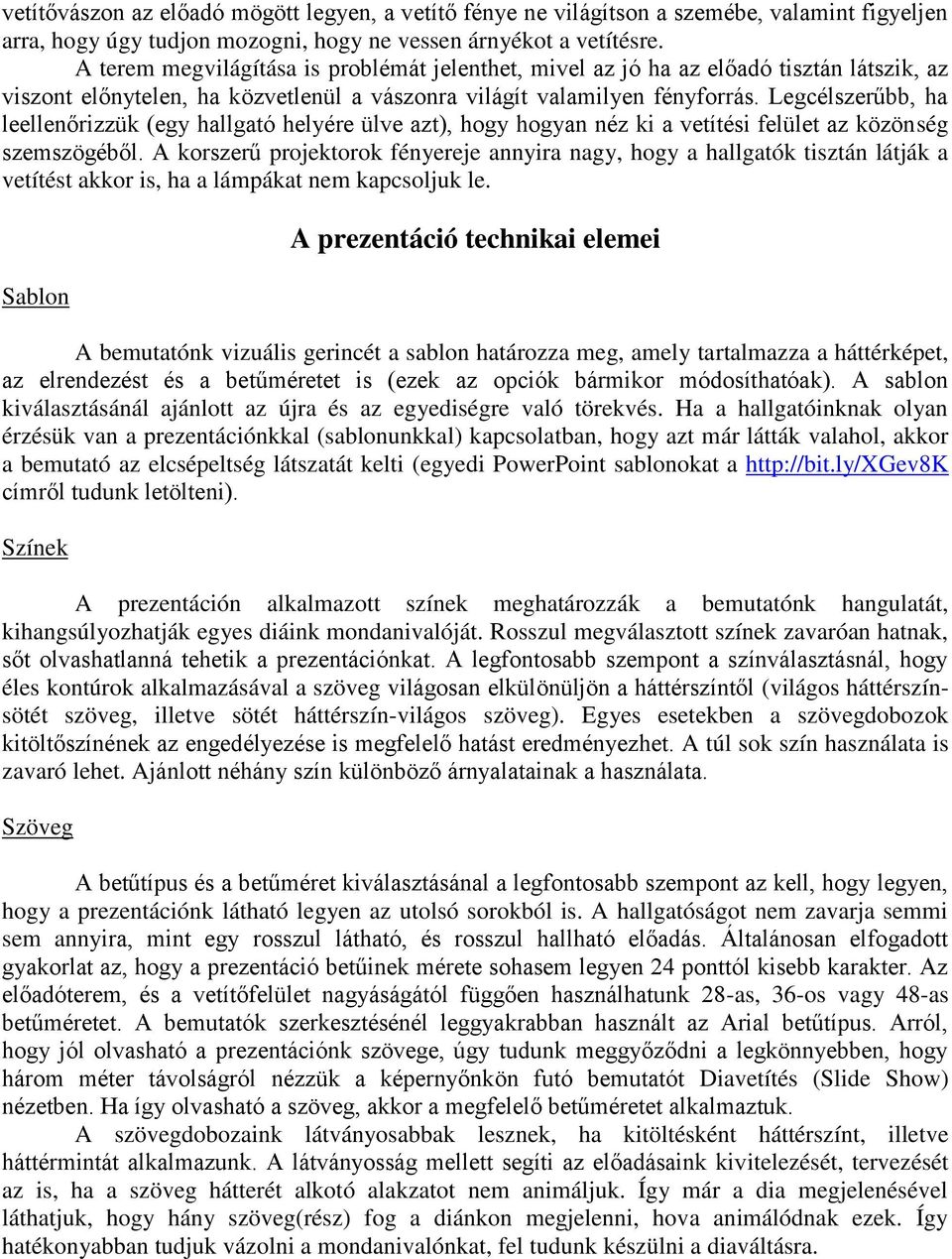 Legcélszerűbb, ha leellenőrizzük (egy hallgató helyére ülve azt), hogy hogyan néz ki a vetítési felület az közönség szemszögéből.