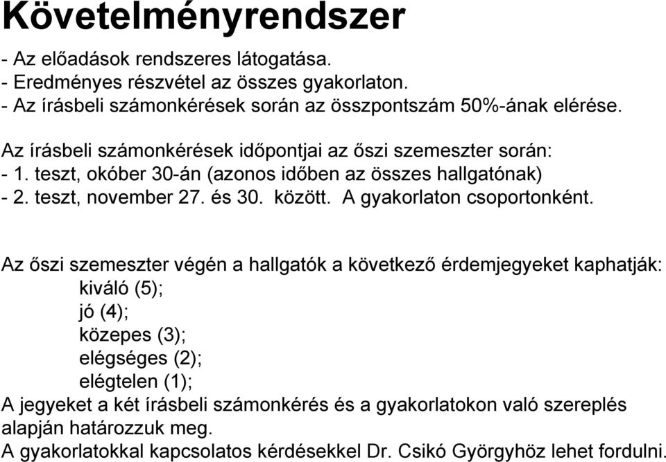 teszt, okóber 30-án (azonos időben az összes hallgatónak) - 2. teszt, november 27. és 30. között. A gyakorlaton csoportonként.