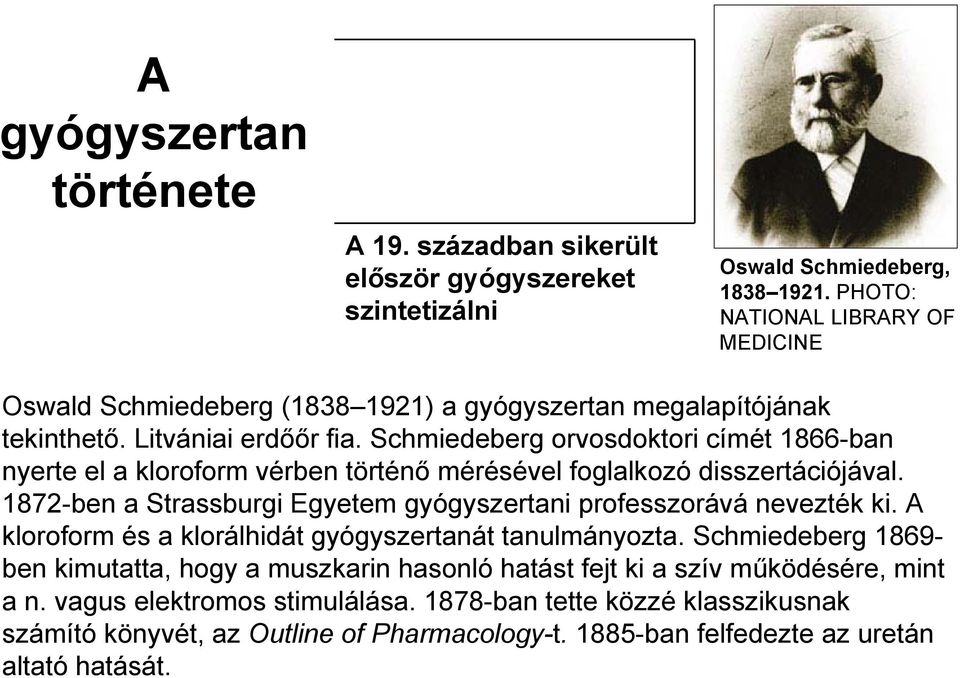 Schmiedeberg orvosdoktori címét 1866-ban nyerte el a kloroform vérben történő mérésével foglalkozó disszertációjával. 1872-ben a Strassburgi Egyetem gyógyszertani professzorává nevezték ki.