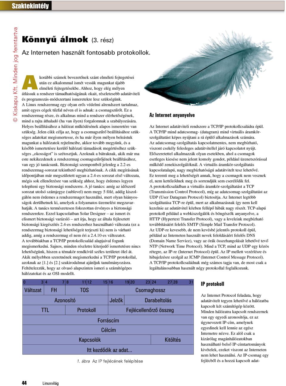 A Linux rendszermag egy olyan erõs védelmi alrendszert tartalmaz, amit egyes cégek tûzfal néven el is adnak: a csomagszûrõt.