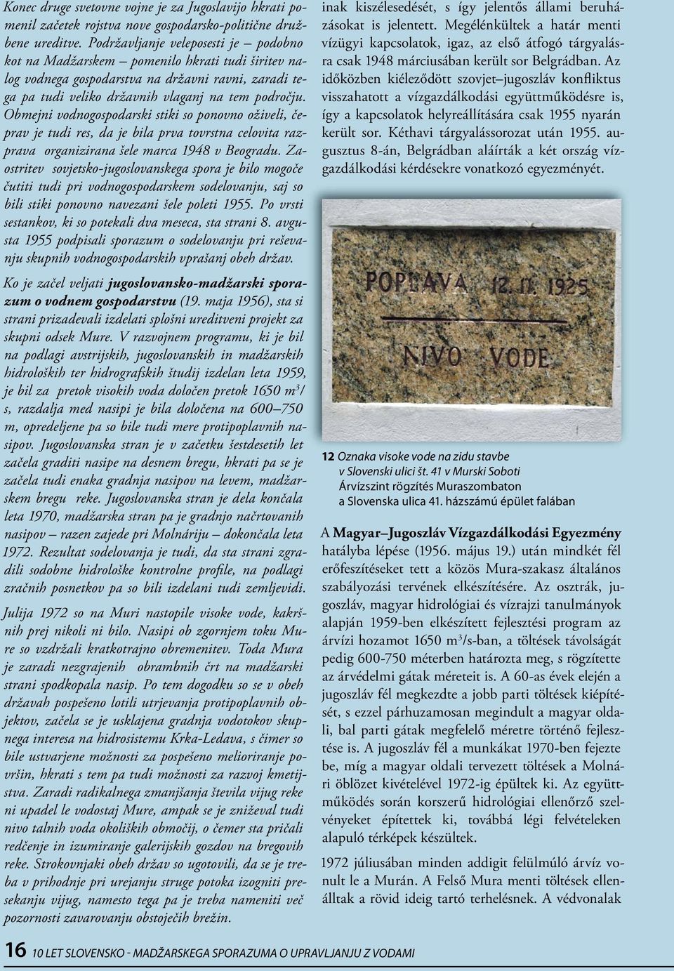 Obmejni vodnogospodarski stiki so ponovno oživeli, čeprav je tudi res, da je bila prva tovrstna celovita razprava organizirana šele marca 1948 v Beogradu.