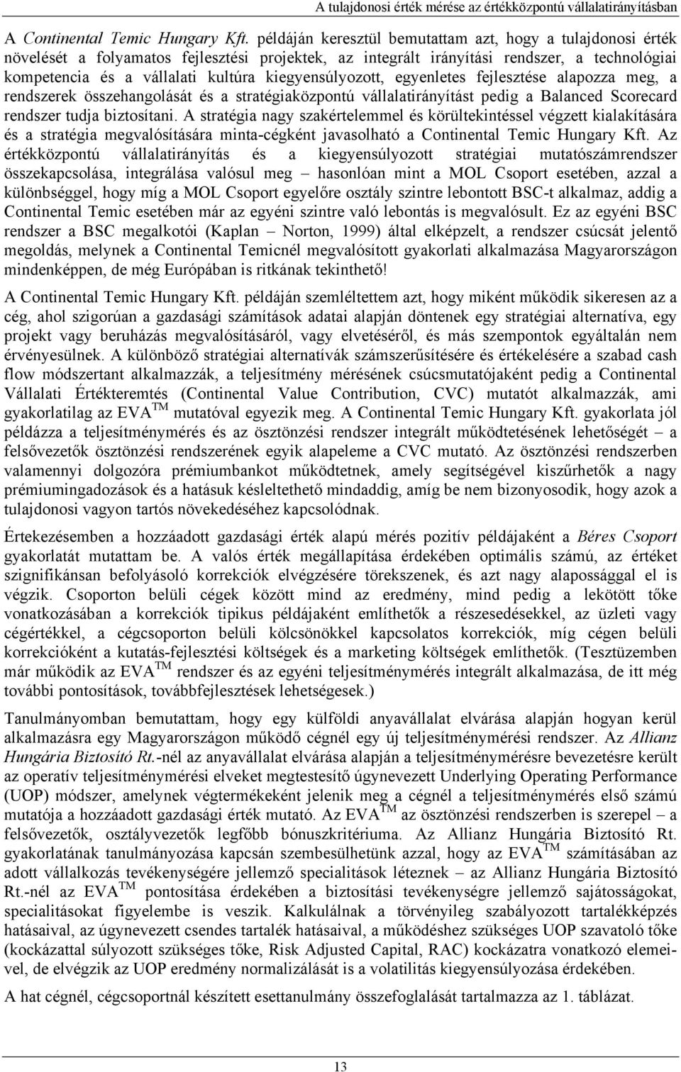 kiegyensúlyozott, egyenletes fejlesztése alapozza meg, a rendszerek összehangolását és a stratégiaközpontú vállalatirányítást pedig a Balanced Scorecard rendszer tudja biztosítani.