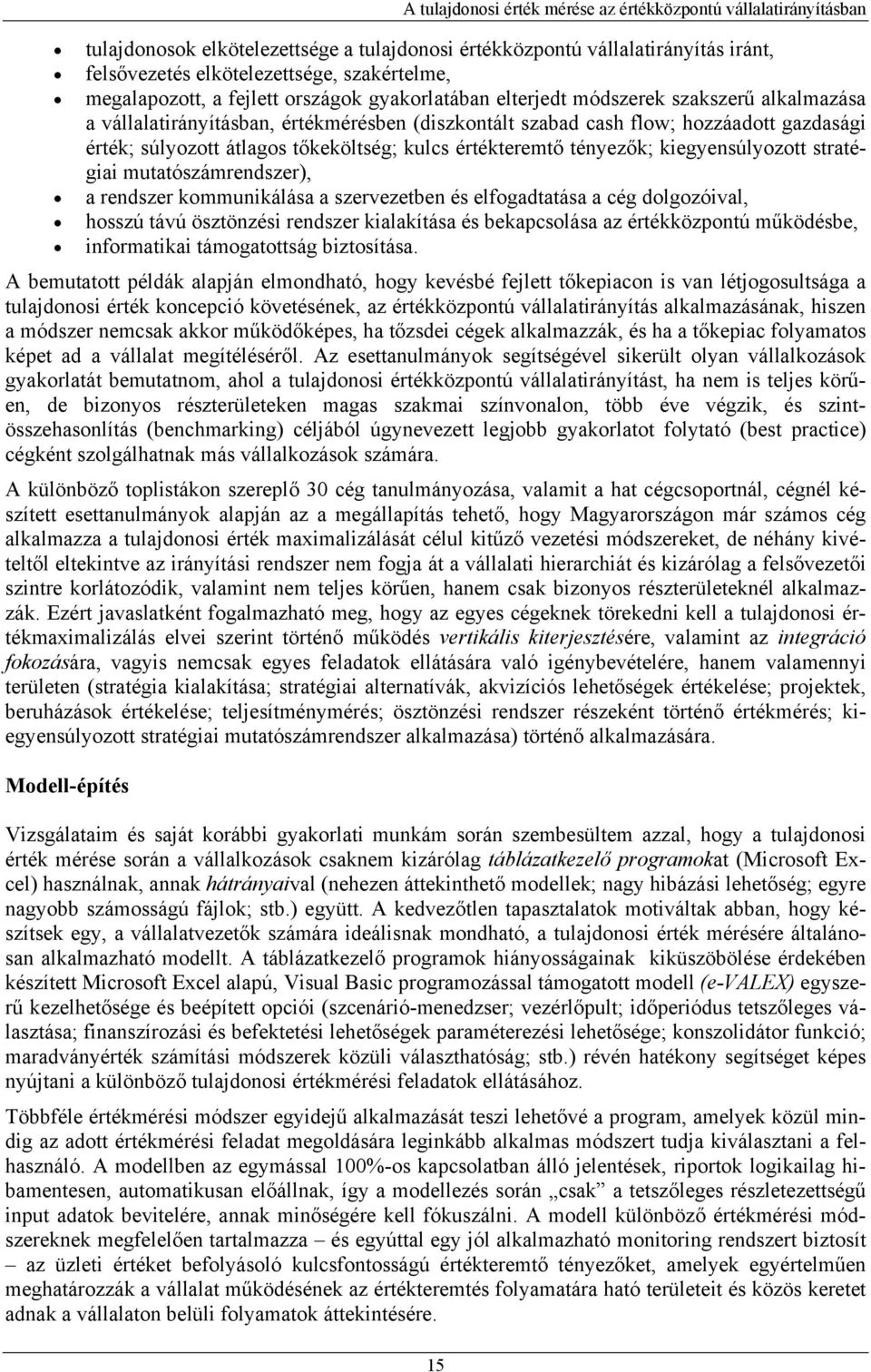 stratégiai mutatószámrendszer), a rendszer kommunikálása a szervezetben és elfogadtatása a cég dolgozóival, hosszú távú ösztönzési rendszer kialakítása és bekapcsolása az értékközpontú működésbe,