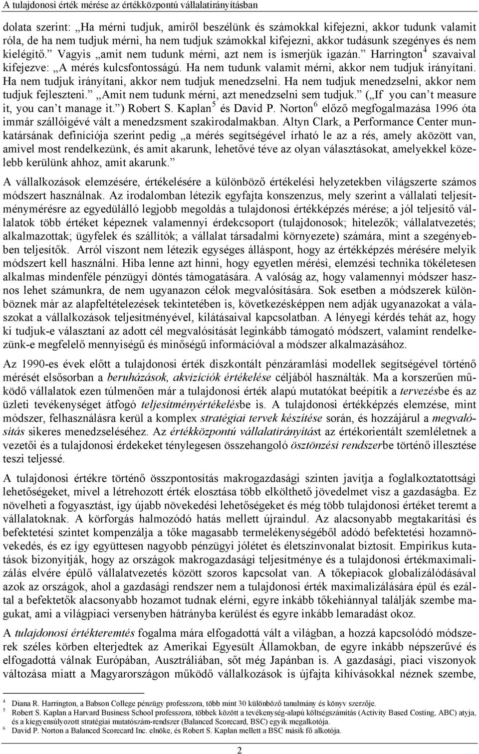 Ha nem tudjuk irányítani, akkor nem tudjuk menedzselni. Ha nem tudjuk menedzselni, akkor nem tudjuk fejleszteni. Amit nem tudunk mérni, azt menedzselni sem tudjuk.