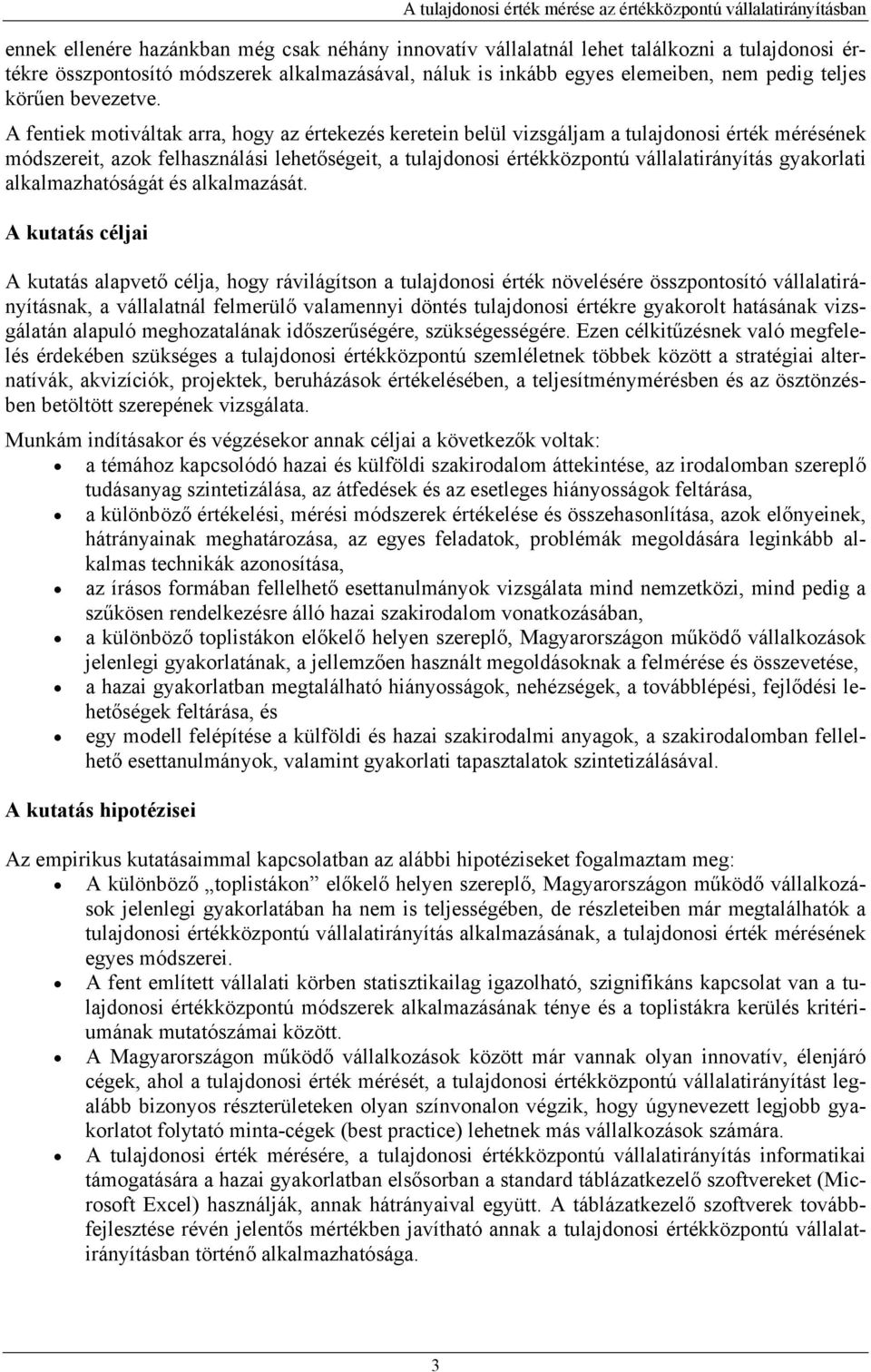 A fentiek motiváltak arra, hogy az értekezés keretein belül vizsgáljam a tulajdonosi érték mérésének módszereit, azok felhasználási lehetőségeit, a tulajdonosi értékközpontú vállalatirányítás