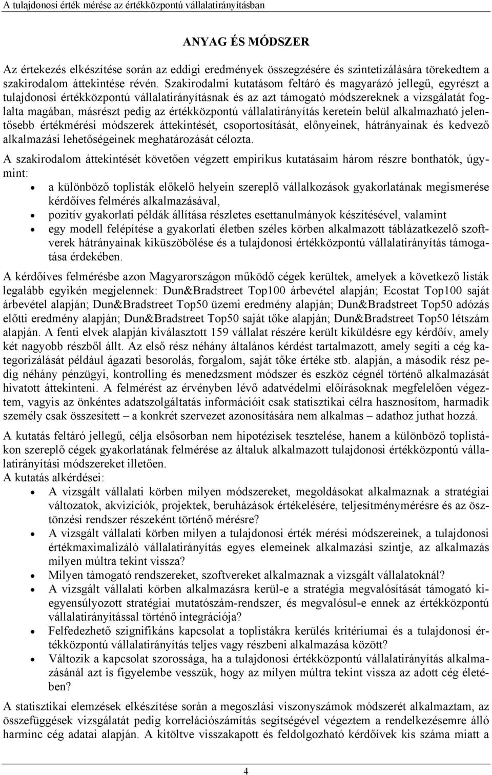 értékközpontú vállalatirányítás keretein belül alkalmazható jelentősebb értékmérési módszerek áttekintését, csoportosítását, előnyeinek, hátrányainak és kedvező alkalmazási lehetőségeinek