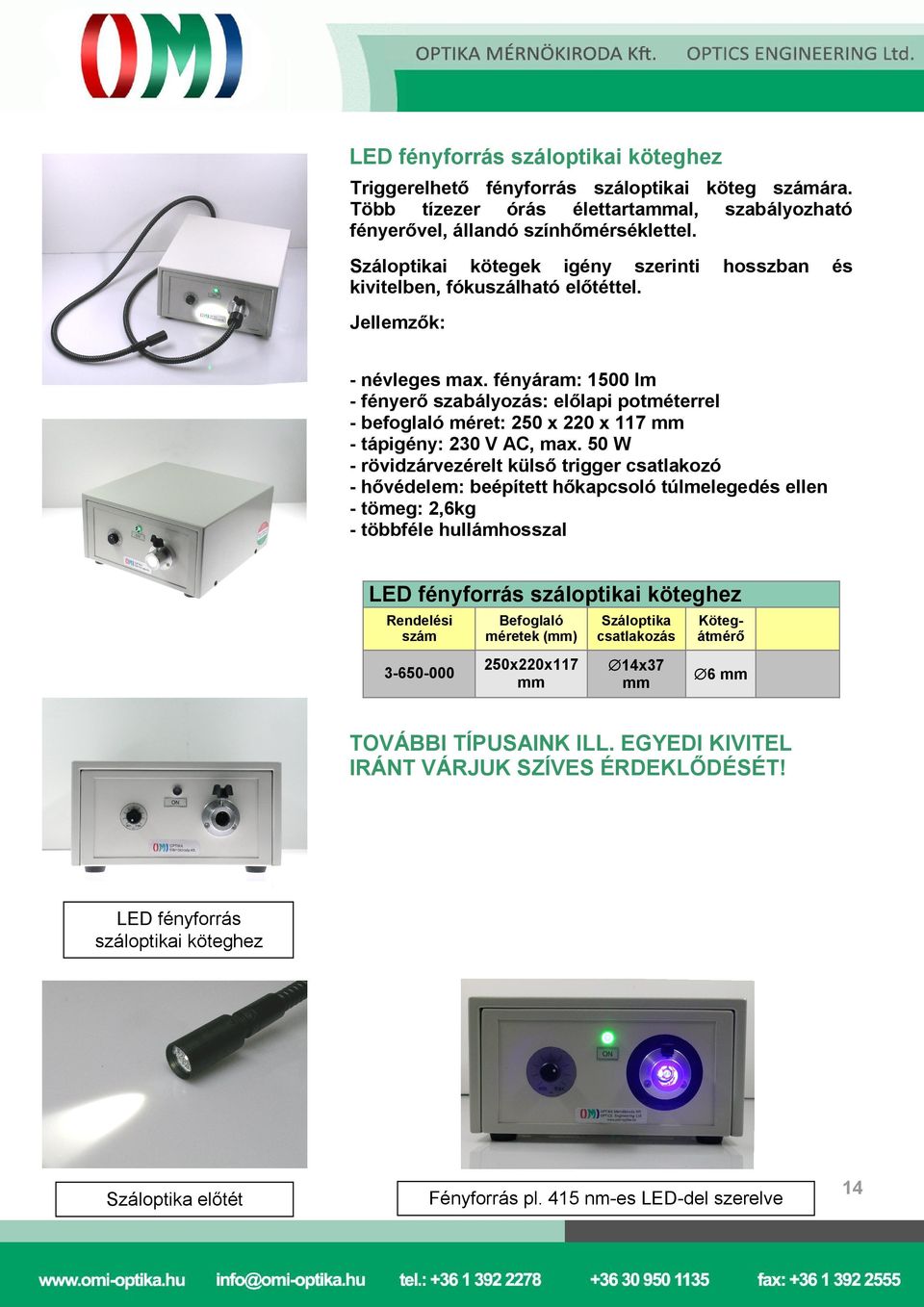 fényáram: 1500 lm - fényerő szabályozás: előlapi potméterrel - befoglaló méret: 250 x 220 x 117 mm - tápigény: 230 V AC, max.