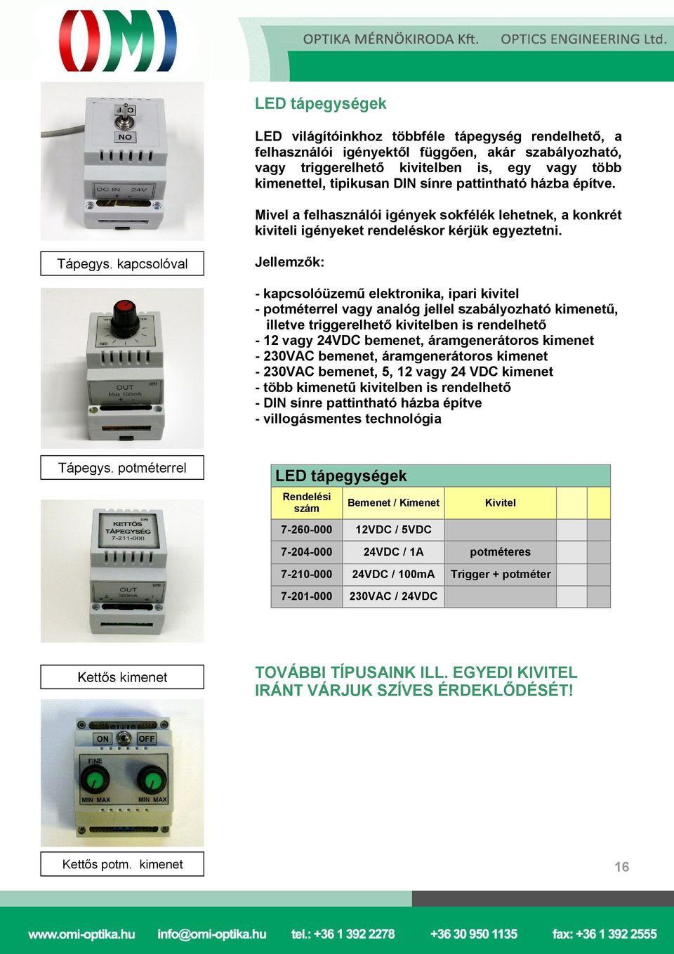 kapcsolóval - kapcsolóüzemű elektronika, ipari kivitel - potméterrel vagy analóg jellel szabályozható kimenetű, illetve triggerelhető kivitelben is rendelhető - 12 vagy 24VDC bemenet, áramgenerátoros