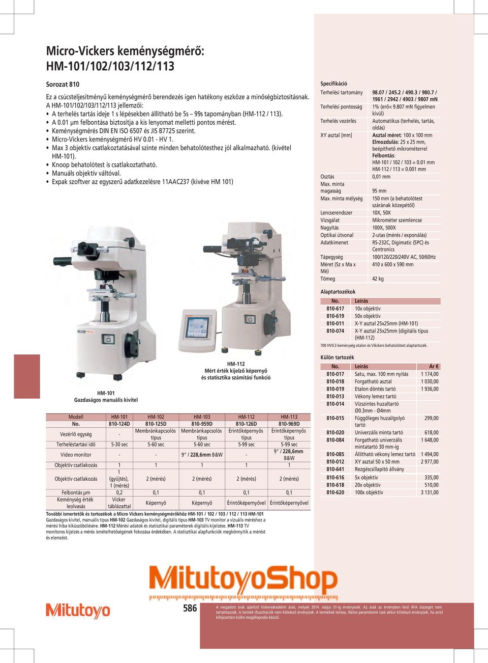 Keménységmérés DIN EN ISO 6507 és JIS B7725 szerint. Micro-Vickers keménységmérő HV 0.01 - HV 1. Max 3 objektív csatlakoztatásával szinte minden behatolótesthez jól alkalmazható. (kivétel HM-101).