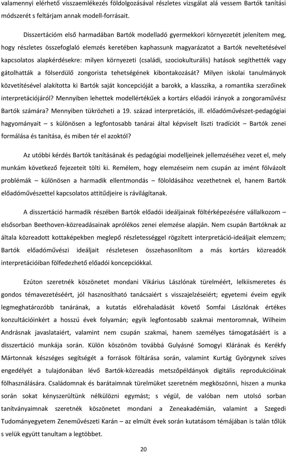 alapkérdésekre: milyen környezeti (családi, szociokulturális) hatások segíthették vagy gátolhatták a fölserdülő zongorista tehetségének kibontakozását?