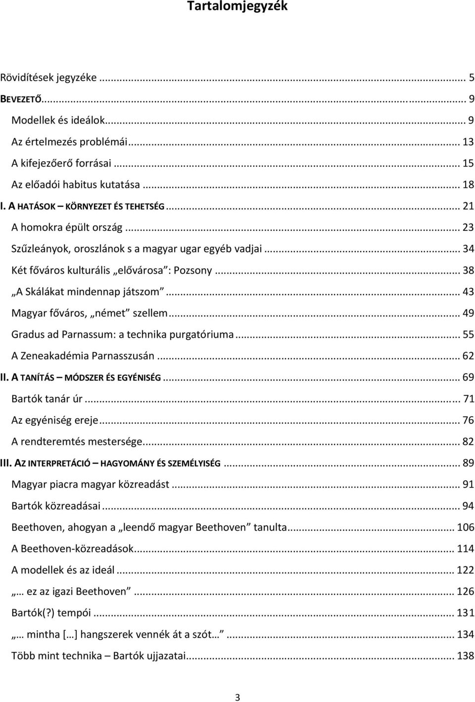 .. 38 A Skálákat mindennap játszom... 43 Magyar főváros, német szellem... 49 Gradus ad Parnassum: a technika purgatóriuma... 55 A Zeneakadémia Parnasszusán... 62 II. A TANÍTÁS MÓDSZER ÉS EGYÉNISÉG.