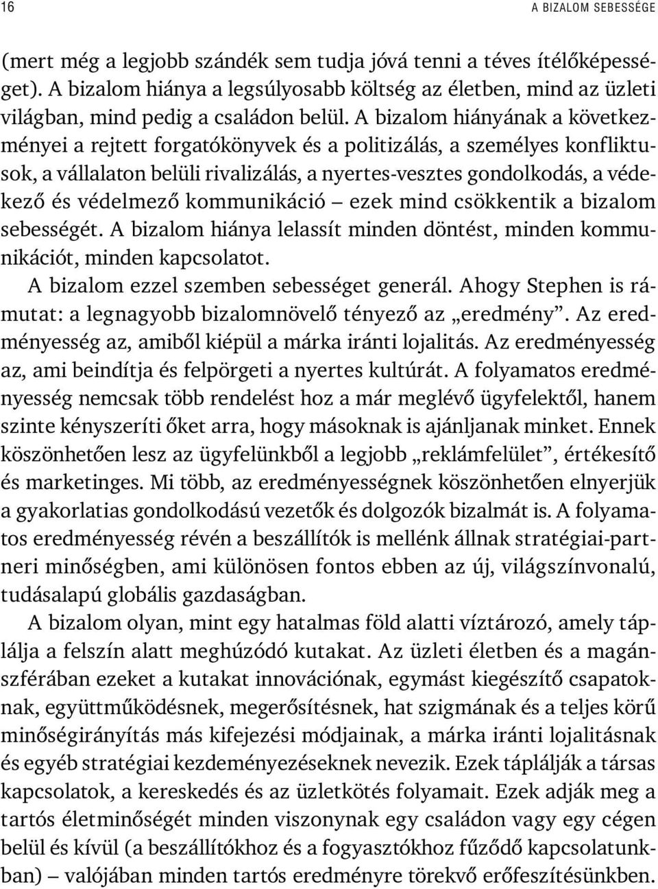 A bizalom hiányának a következményei a rejtett forgatókönyvek és a politizálás, a személyes konfliktusok, a vállalaton belüli rivalizálás, a nyertes-vesztes gondolkodás, a védekezõ és védelmezõ