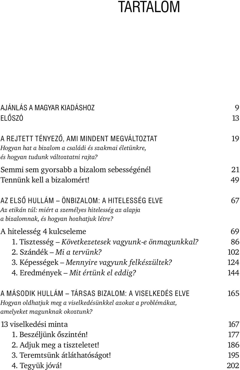 49 AZ ELSÕ HULLÁM ÖNBIZALOM: A HITELESSÉG ELVE 67 Az etikán túl: miért a személyes hitelesség az alapja a bizalomnak, és hogyan hozhatjuk létre? A hitelesség 4 kulcseleme 69 1.