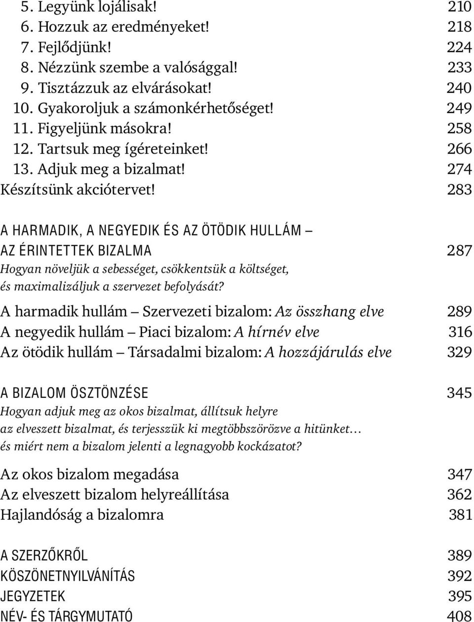 283 A HARMADIK, A NEGYEDIK ÉS AZ ÖTÖDIK HULLÁM AZ ÉRINTETTEK BIZALMA 287 Hogyan növeljük a sebességet, csökkentsük a költséget, és maximalizáljuk a szervezet befolyását?