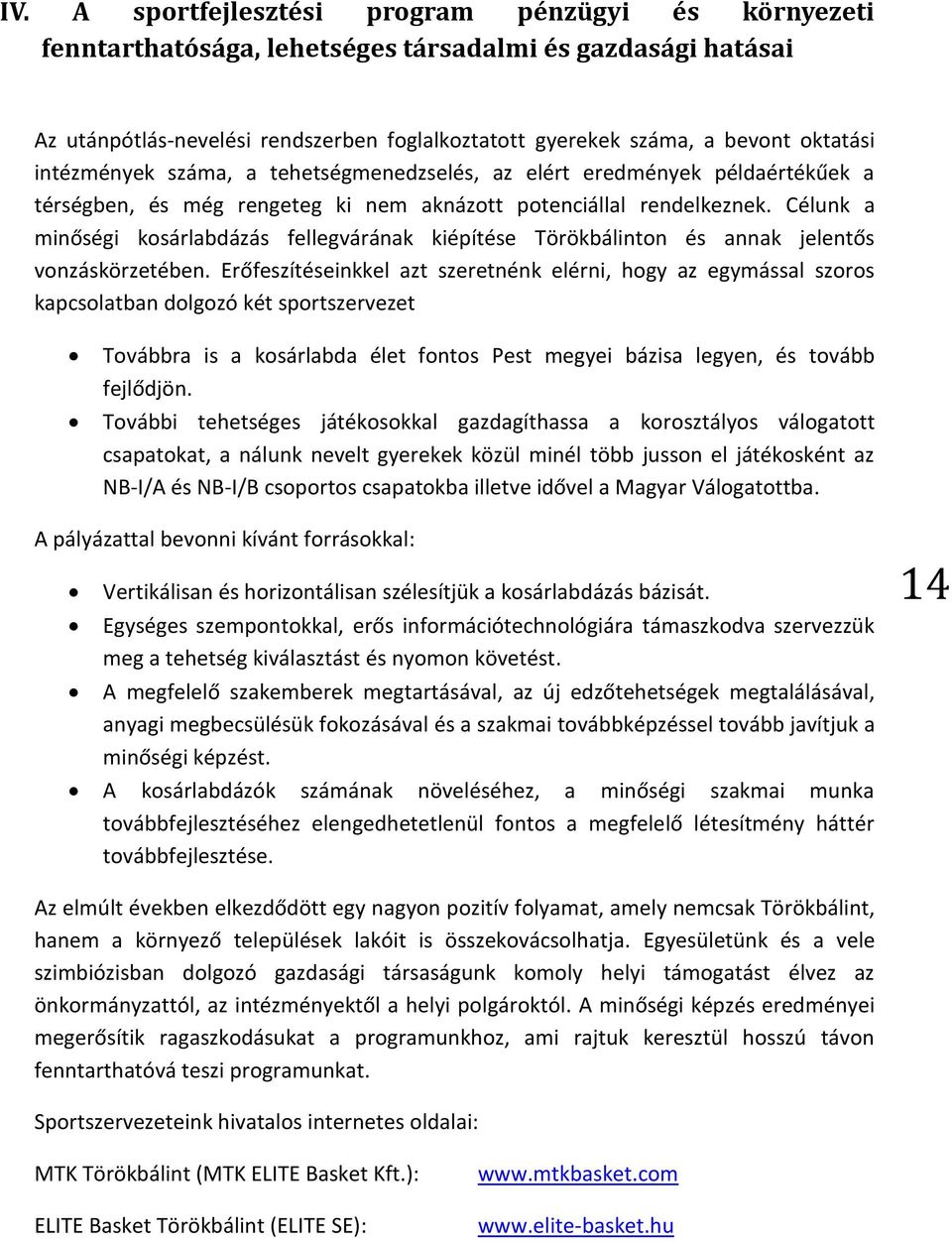 Célunk a minőségi kosárlabdázás fellegvárának kiépítése Törökbálinton és annak jelentős vonzáskörzetében.