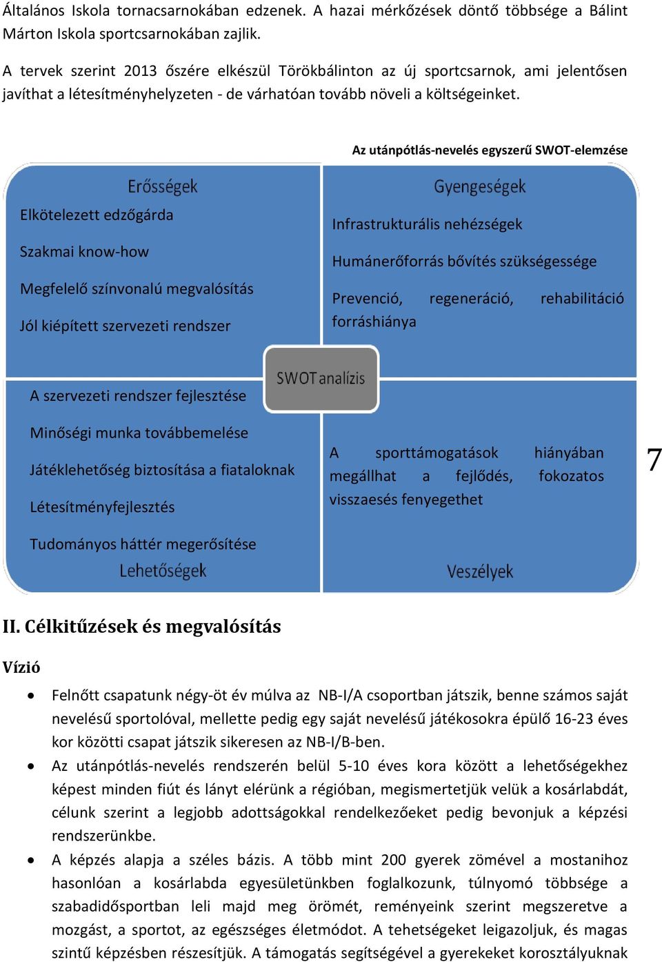 Az utánpótlás-nevelés egyszerű SWOT-elemzése Elkötelezett edzőgárda Szakmai know-how Megfelelő színvonalú megvalósítás Jól kiépített szervezeti rendszer Infrastrukturális nehézségek Humánerőforrás