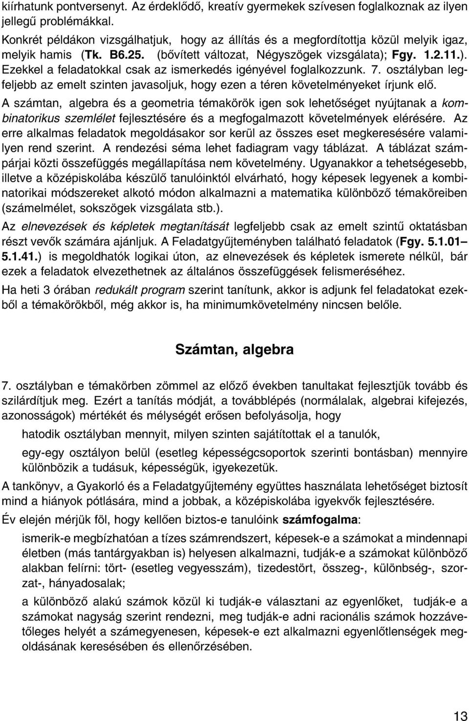 Fgy. 1.2.11.). Ezekkel a feladatokkal csak az ismerked s ig ny vel foglalkozzunk. 7. oszt lyban legfeljebb az emelt szinten javasoljuk, hogy ezen a t ren k vetelm nyeket rjunk el.