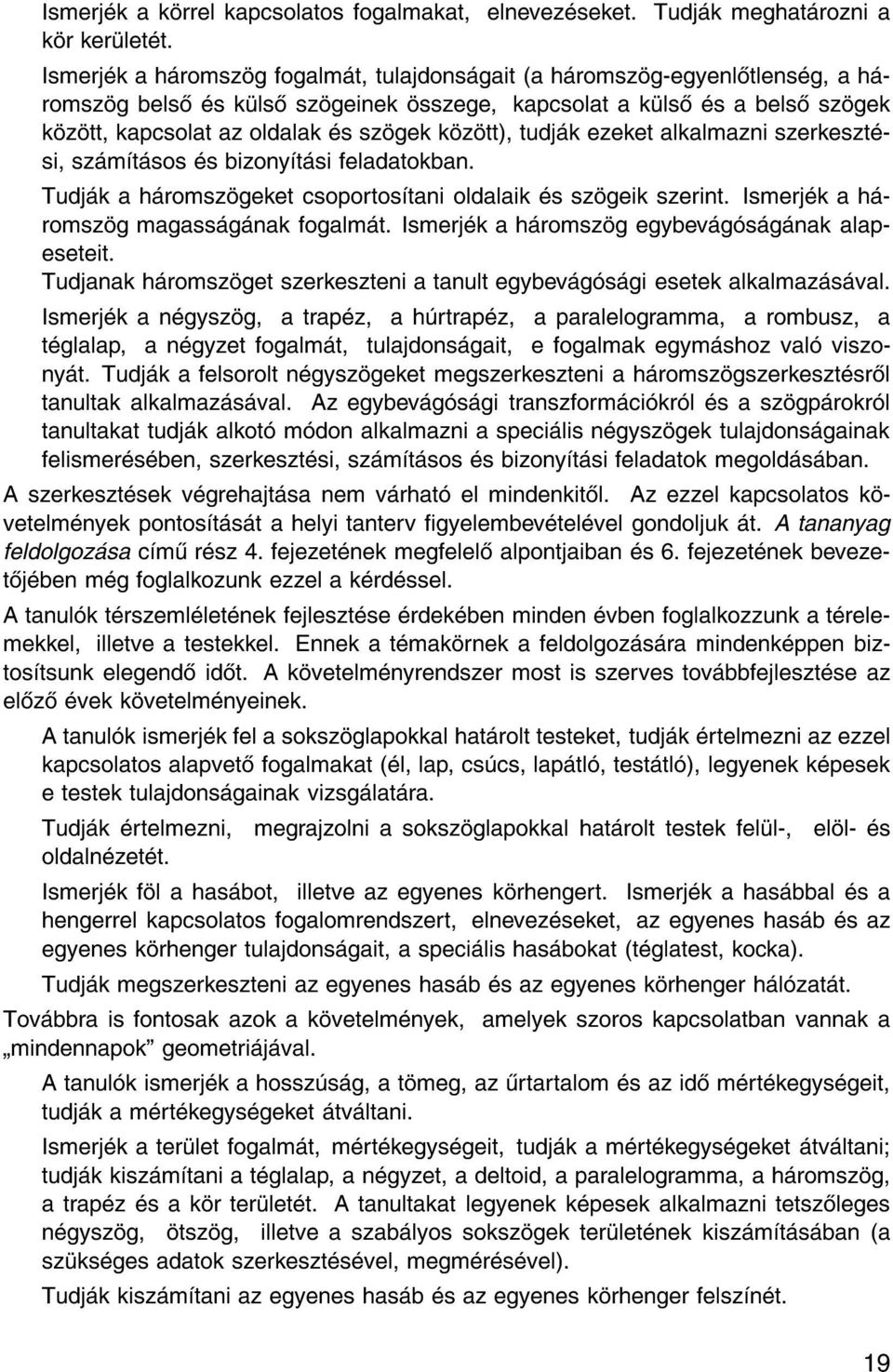 tudj k ezeket alkalmazni szerkeszt si, sz m t sos s bizony t si feladatokban. Tudj k a h romsz geket csoportos tani oldalaik s sz geik szerint. Ismerj k a h romsz g magass g nak fogalm t.