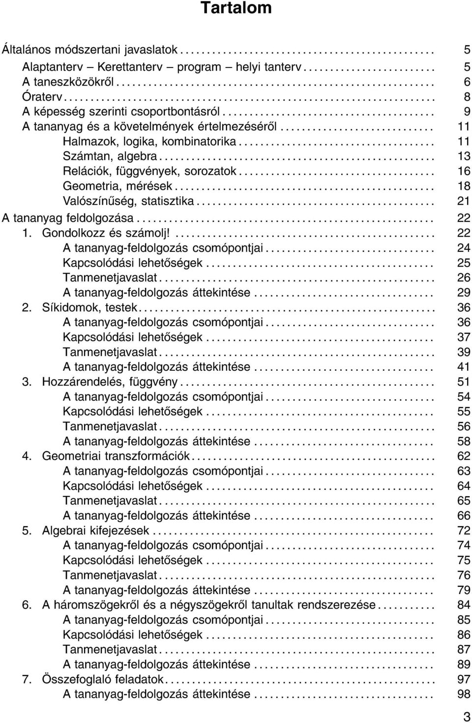 .. 18 Val sz n s g, statisztika... 21 Atananyag feldolgoz sa.... 22 1. Gondolkozz s sz molj!... 22 Atananyag-feldolgoz s csom pontjai..... 24 Kapcsol d si lehet s gek... 25 Tanmenetjavaslat.