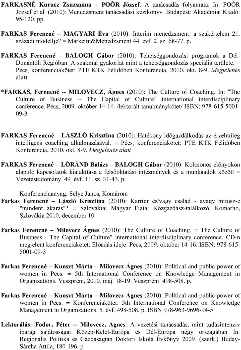 FARKAS Ferencné BALOGH Gábor (2010): Tehetséggondozási programok a Dél- Dunántúli Régióban. A szakmai gyakorlat mint a tehetséggondozás speciális területe.