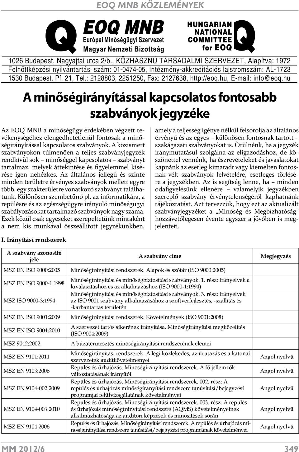 hu A minőségirányítással kapcsolatos fontosabb szabványok jegyzéke Az EOQ MNB a minőségügy érdekében végzett tevékenységéhez elengedhetetlenül fontosak a minőségirányítással kapcsolatos szabványok.