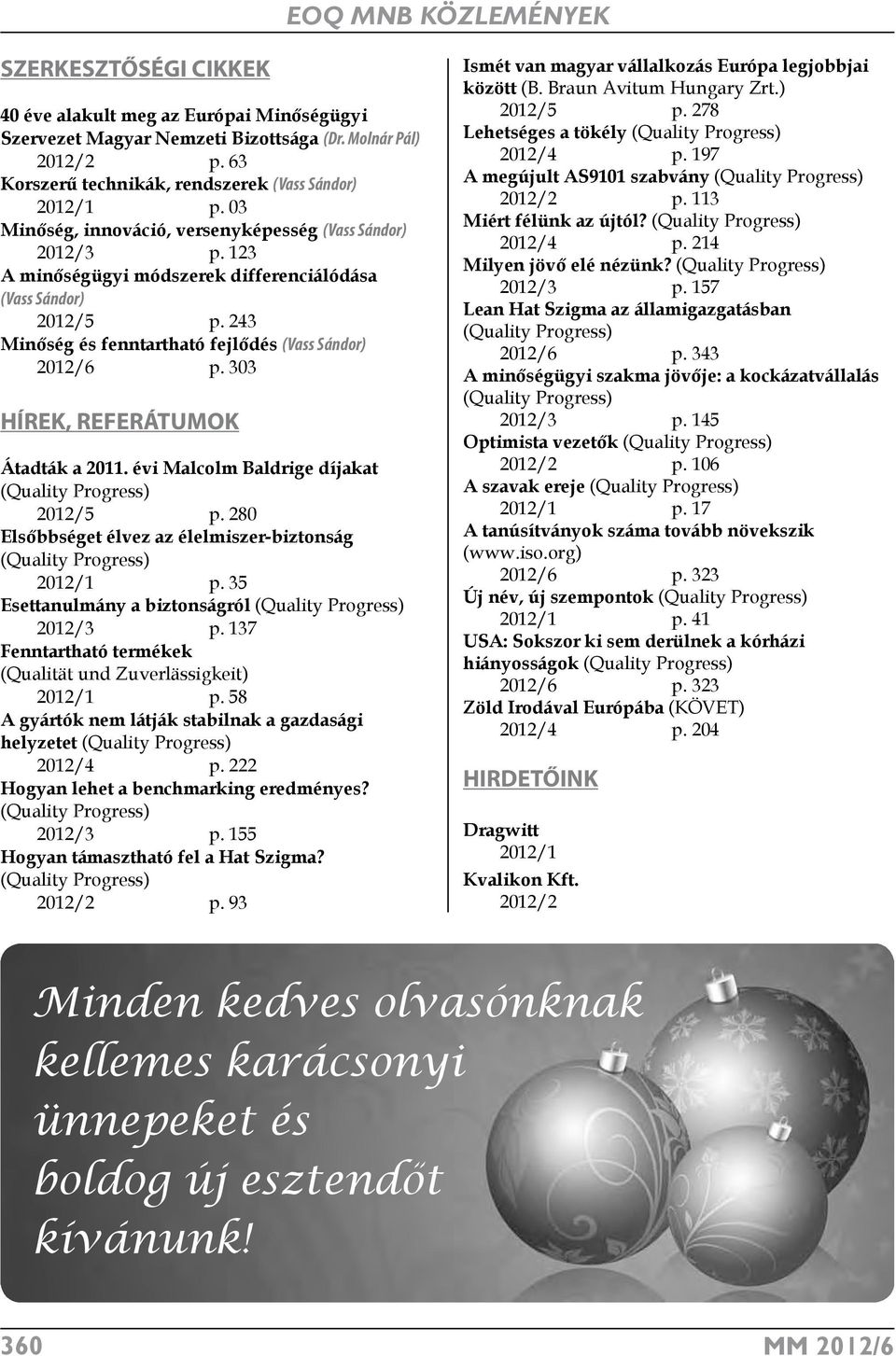 303 HÍREK, REFERÁTUMOK Átadták a 2011. évi Malcolm Baldrige díjakat (Quality Progress) 2012/5 p. 280 Elsőbbséget élvez az élelmiszer-biztonság (Quality Progress) 2012/1 p.