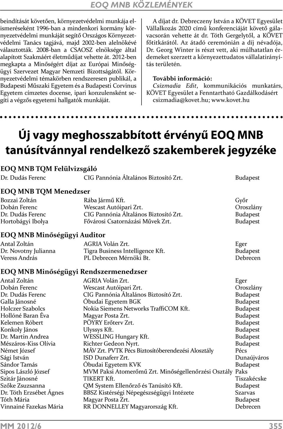 Környezetvédelmi témakörben rendszeresen publikál, a i Műszaki Egyetem és a i Corvinus Egyetem címzetes docense, ipari konzulensként segíti a végzős egyetemi hallgatók munkáját. A díjat dr.