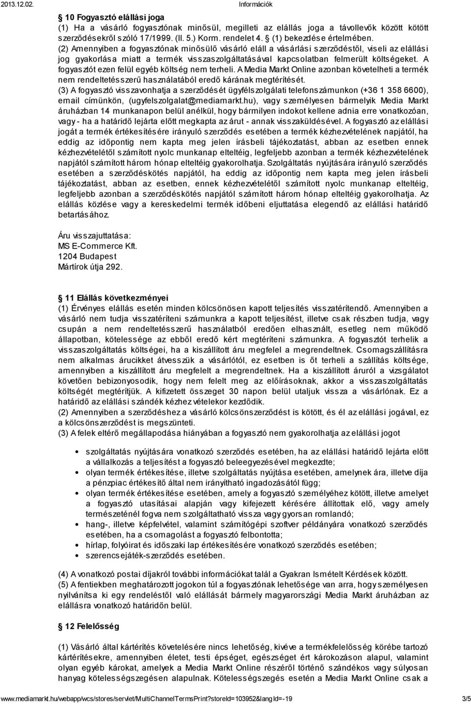 (2) Amennyiben a fogyasztónak minősülő vásárló eláll a vásárlási szerződéstől, viseli az elállási jog gyakorlása miatt a termék visszaszolgáltatásával kapcsolatban felmerült költségeket.