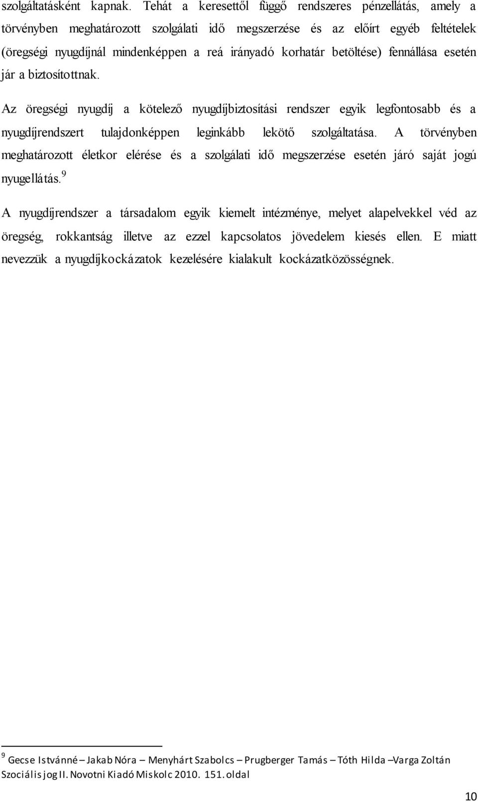 betöltése) fennállása esetén jár a biztosítottnak. Az öregségi nyugdíj a kötelező nyugdíjbiztosítási rendszer egyik legfontosabb és a nyugdíjrendszert tulajdonképpen leginkább lekötő szolgáltatása.