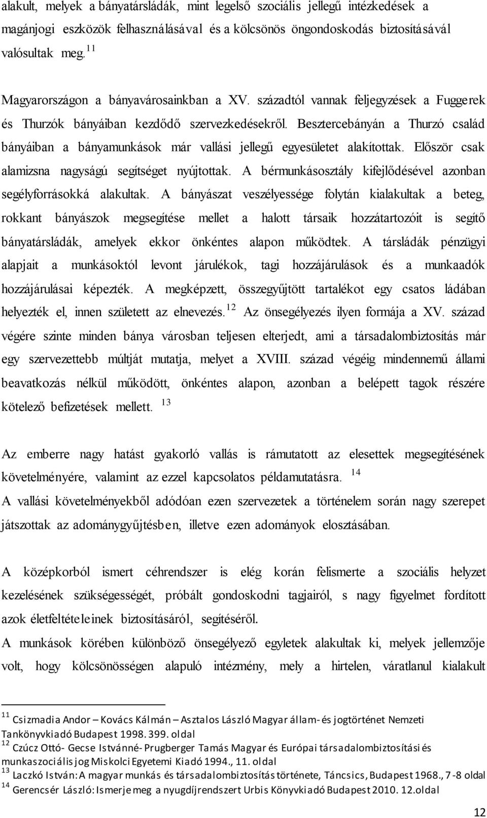 Besztercebányán a Thurzó család bányáiban a bányamunkások már vallási jellegű egyesületet alakítottak. Először csak alamizsna nagyságú segítséget nyújtottak.