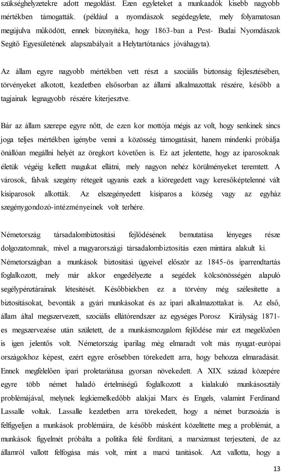 Az állam egyre nagyobb mértékben vett részt a szociális biztonság fejlesztésében, törvényeket alkotott, kezdetben elsősorban az állami alkalmazottak részére, később a tagjainak legnagyobb részére