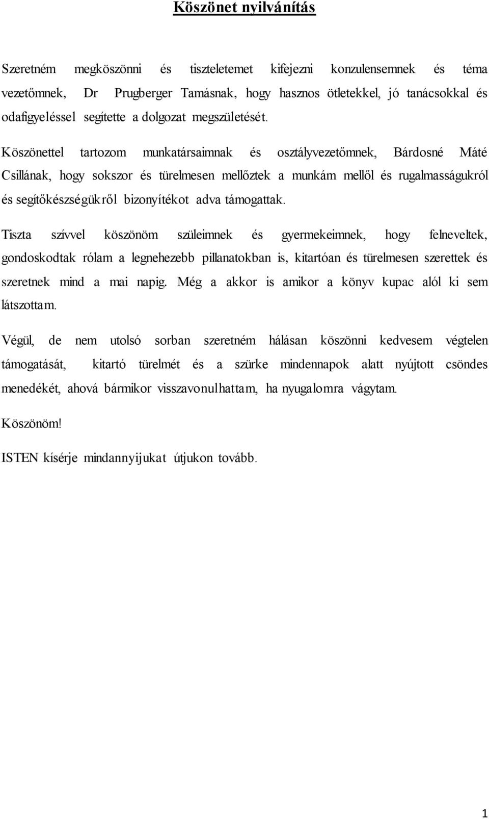 Köszönettel tartozom munkatársaimnak és osztályvezetőmnek, Bárdosné Máté Csillának, hogy sokszor és türelmesen mellőztek a munkám mellől és rugalmasságukról és segítőkészségükről bizonyítékot adva